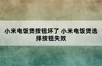 小米电饭煲按钮坏了 小米电饭煲选择按钮失效